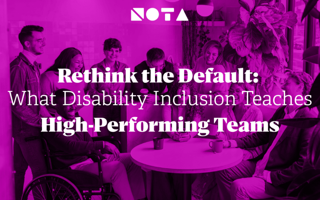 Rethink the Default: What Disability Inclusion Teaches High-Performing Teams